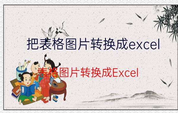 把表格图片转换成excel 表格图片转换成Excel